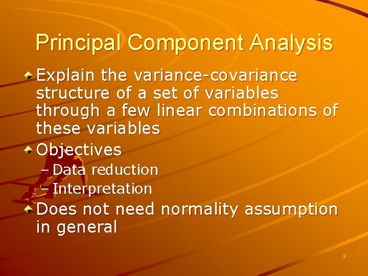 Principal Component Analysis Explain the variance-covariance structure of a set of variables through a