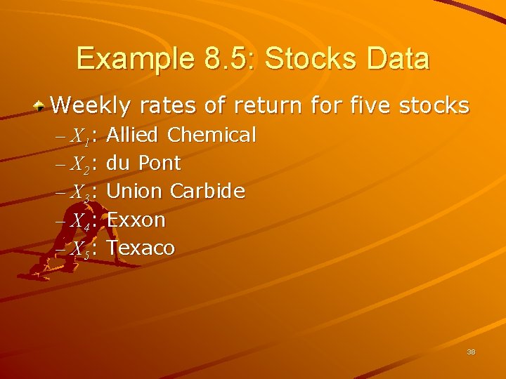 Example 8. 5: Stocks Data Weekly rates of return for five stocks – X