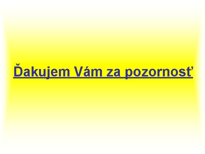 Ďakujem Vám za pozornosť 