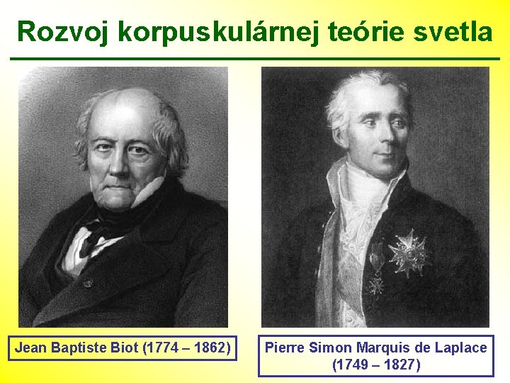 Rozvoj korpuskulárnej teórie svetla Jean Baptiste Biot (1774 – 1862) Pierre Simon Marquis de