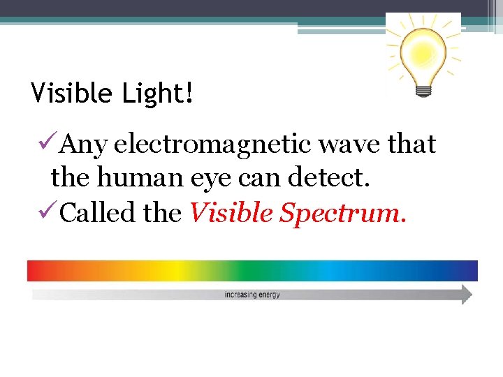 Visible Light! üAny electromagnetic wave that the human eye can detect. üCalled the Visible