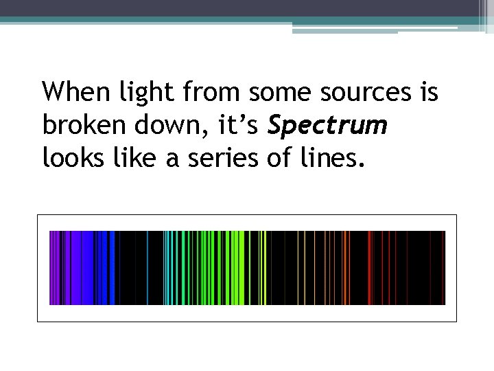 When light from some sources is broken down, it’s Spectrum looks like a series