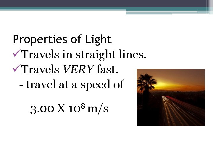 Properties of Light üTravels in straight lines. üTravels VERY fast. - travel at a