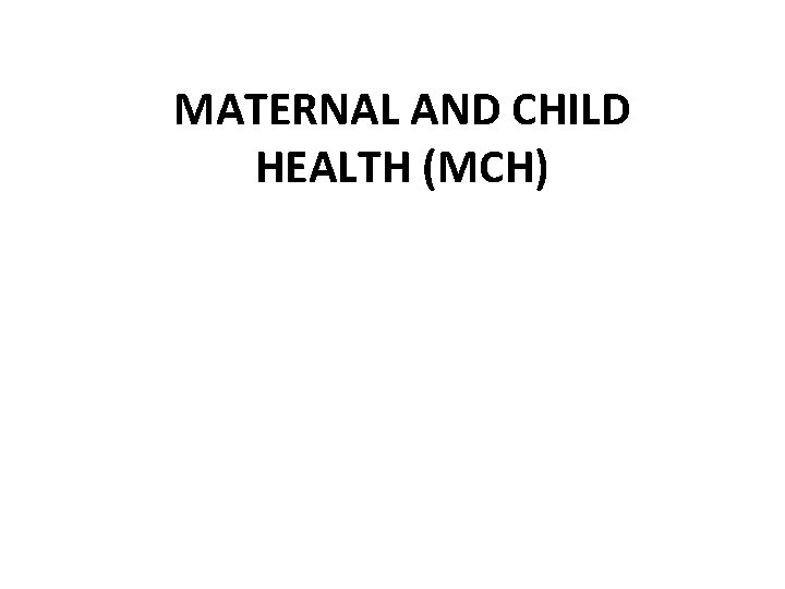 MATERNAL AND CHILD HEALTH (MCH) 