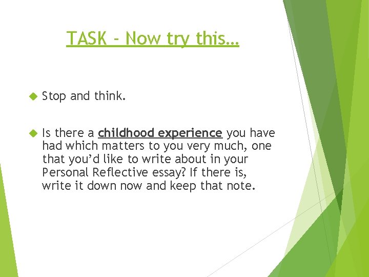 TASK - Now try this… Stop and think. Is there a childhood experience you