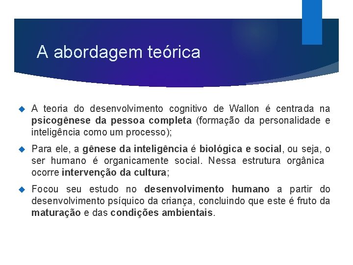 A abordagem teórica A teoria do desenvolvimento cognitivo de Wallon é centrada na psicogênese