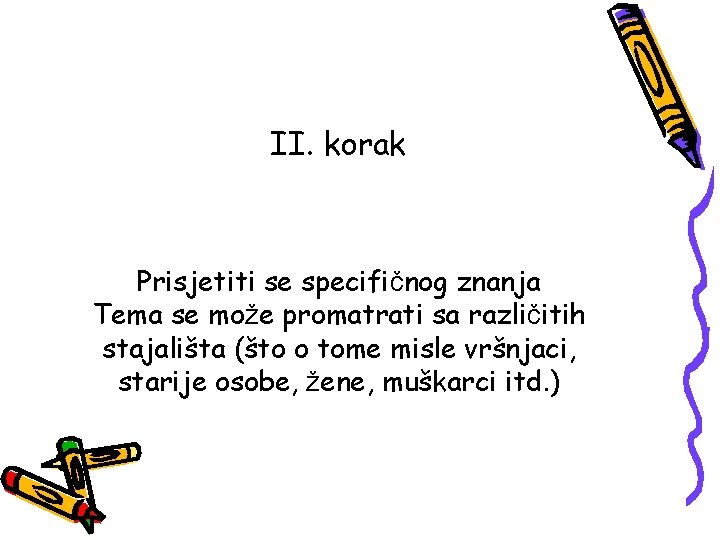 II. korak Prisjetiti se specifičnog znanja Tema se može promatrati sa različitih stajališta (što