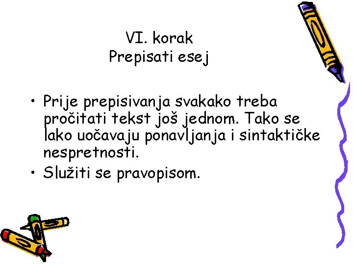 VI. korak Prepisati esej • Prije prepisivanja svakako treba pročitati tekst još jednom. Tako