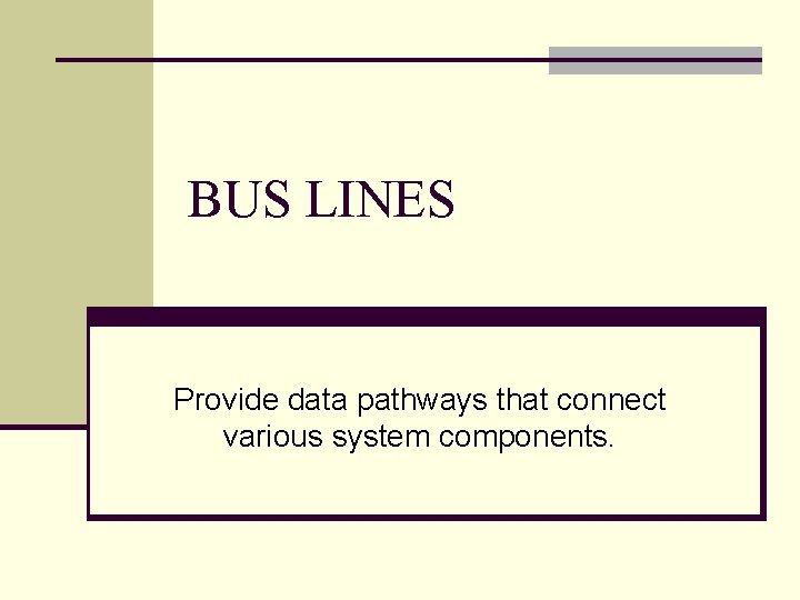 BUS LINES Provide data pathways that connect various system components. 