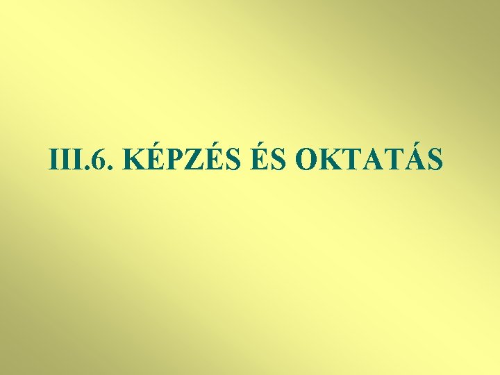 III. 6. KÉPZÉS ÉS OKTATÁS 