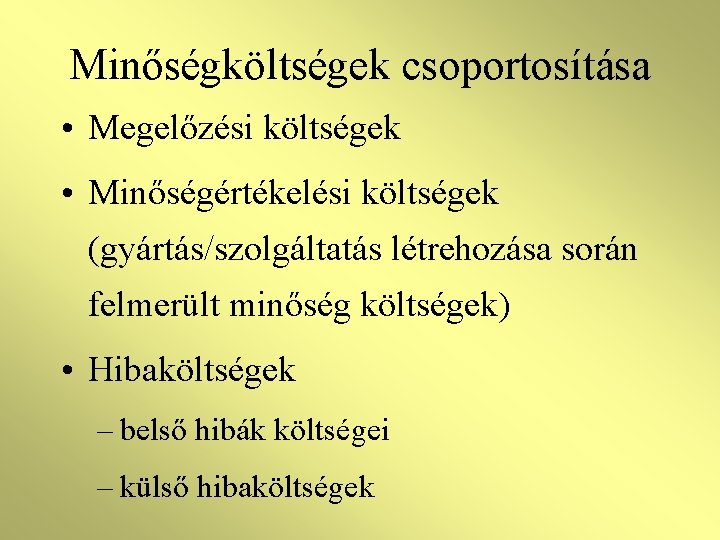 Minőségköltségek csoportosítása • Megelőzési költségek • Minőségértékelési költségek (gyártás/szolgáltatás létrehozása során felmerült minőség költségek)