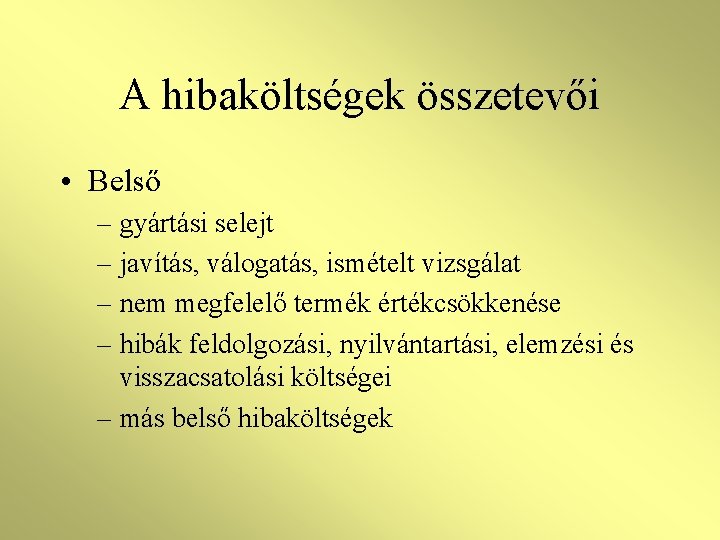 A hibaköltségek összetevői • Belső – gyártási selejt – javítás, válogatás, ismételt vizsgálat –