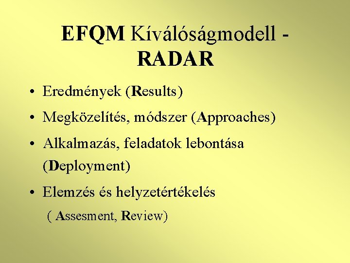 EFQM Kíválóságmodell RADAR • Eredmények (Results) • Megközelítés, módszer (Approaches) • Alkalmazás, feladatok lebontása