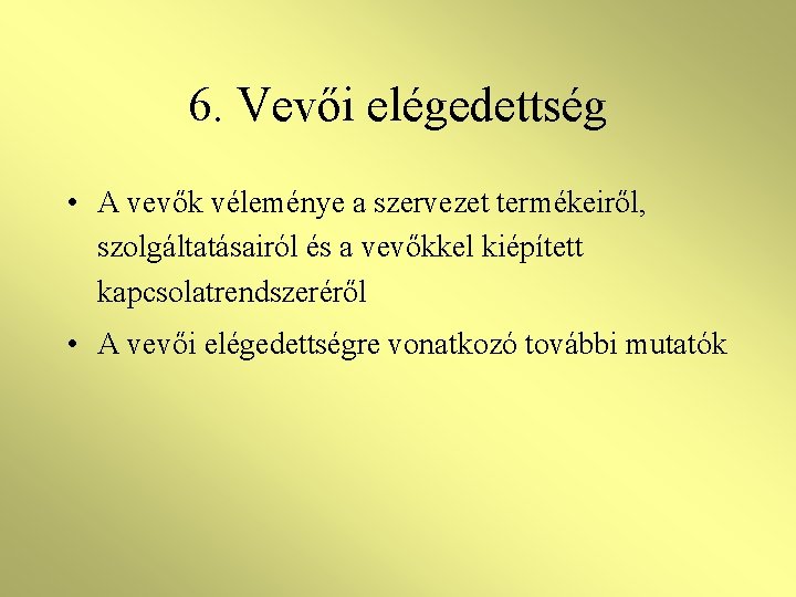 6. Vevői elégedettség • A vevők véleménye a szervezet termékeiről, szolgáltatásairól és a vevőkkel