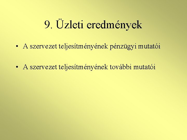 9. Üzleti eredmények • A szervezet teljesítményének pénzügyi mutatói • A szervezet teljesítményének további