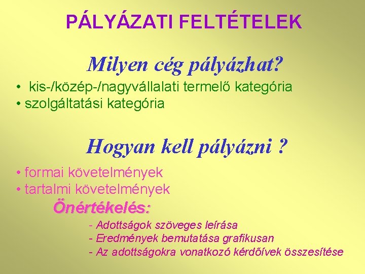 PÁLYÁZATI FELTÉTELEK Milyen cég pályázhat? • kis-/közép-/nagyvállalati termelő kategória • szolgáltatási kategória Hogyan kell