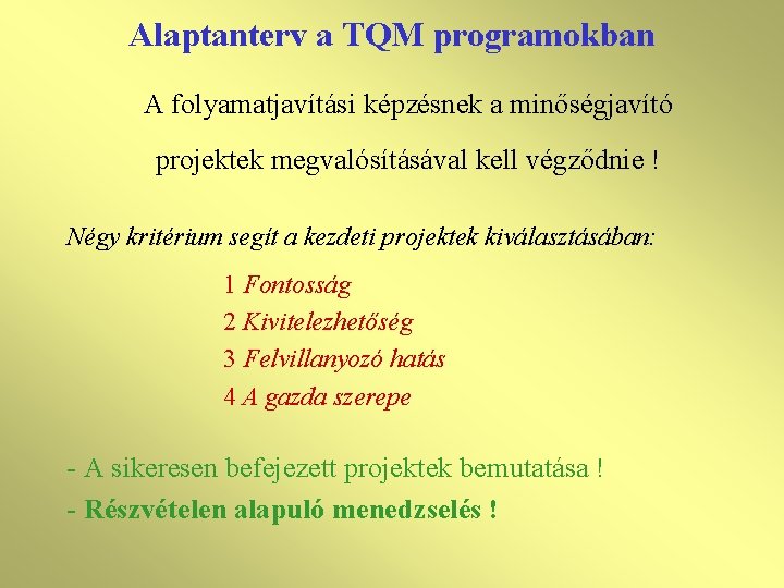 Alaptanterv a TQM programokban A folyamatjavítási képzésnek a minőségjavító projektek megvalósításával kell végződnie !