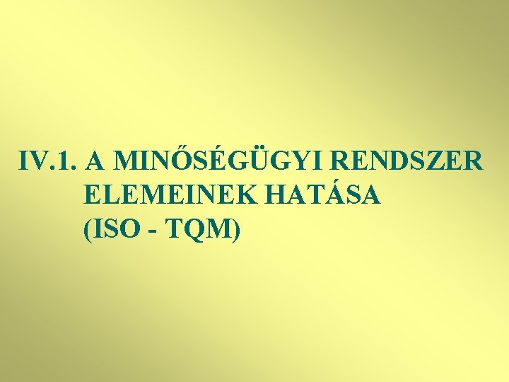 IV. 1. A MINŐSÉGÜGYI RENDSZER ELEMEINEK HATÁSA (ISO - TQM) 