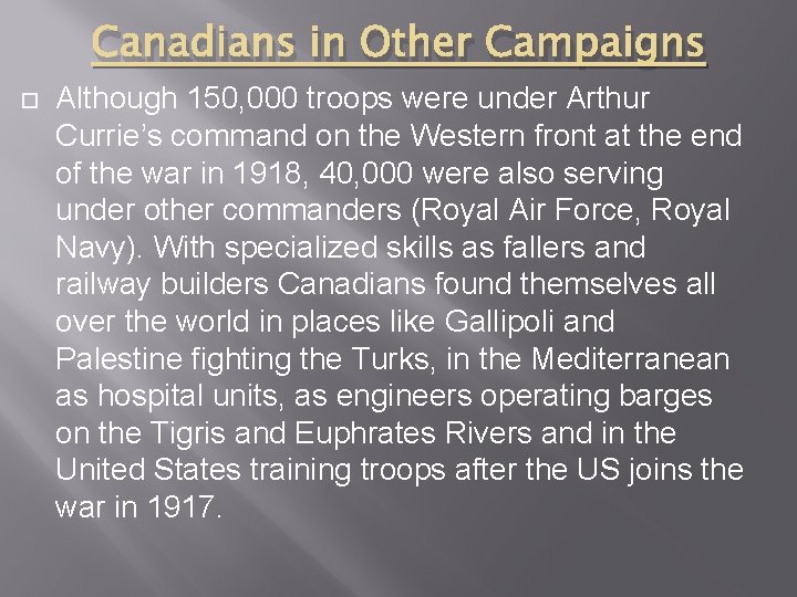 Canadians in Other Campaigns Although 150, 000 troops were under Arthur Currie’s command on