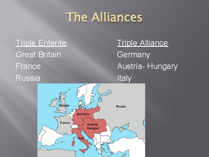 The Alliances Triple Entente Great Britain France Russia Triple Alliance Germany Austria- Hungary Italy