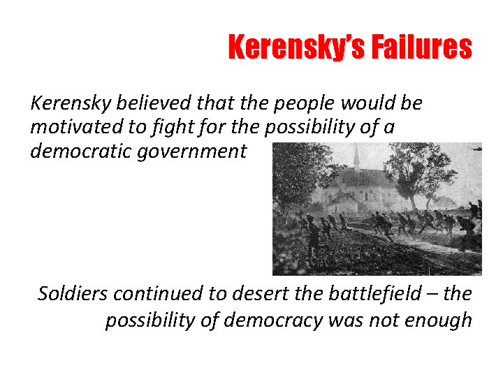 Kerensky’s Failures Kerensky believed that the people would be motivated to fight for the