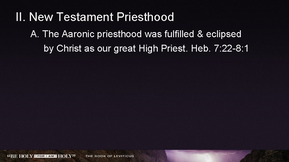 II. New Testament Priesthood A. The Aaronic priesthood was fulfilled & eclipsed by Christ