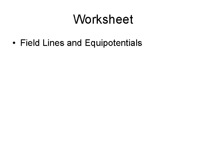 Worksheet • Field Lines and Equipotentials 