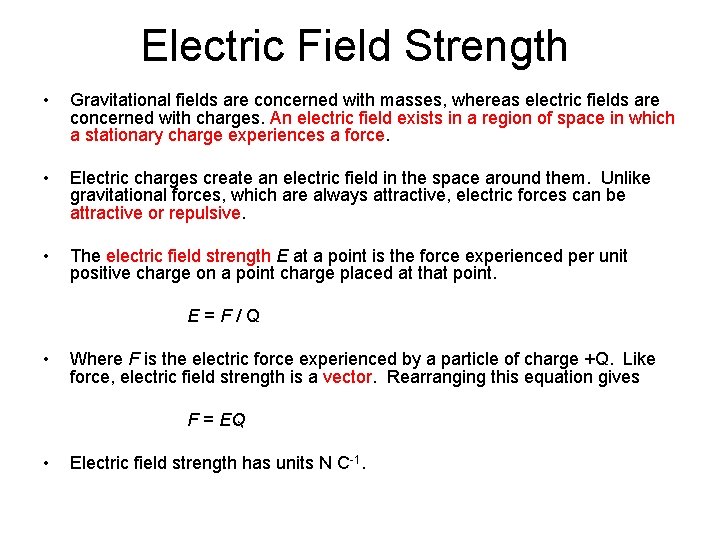 Electric Field Strength • Gravitational fields are concerned with masses, whereas electric fields are