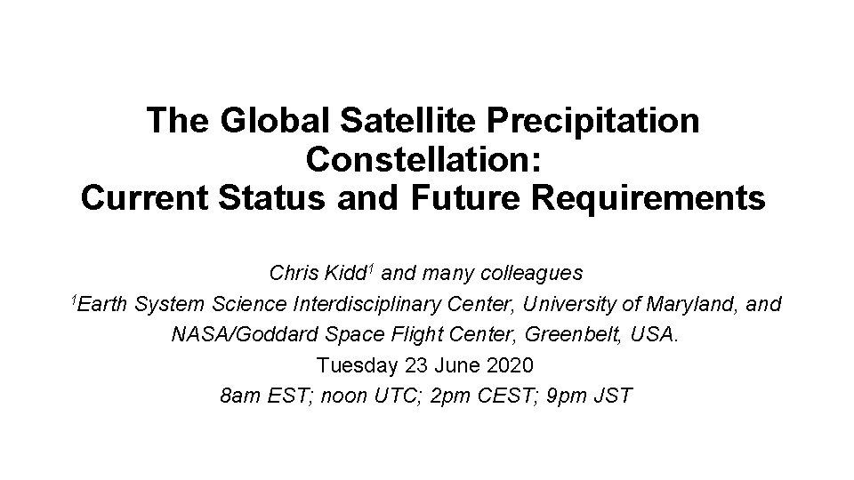 The Global Satellite Precipitation Constellation: Current Status and Future Requirements Chris Kidd 1 and