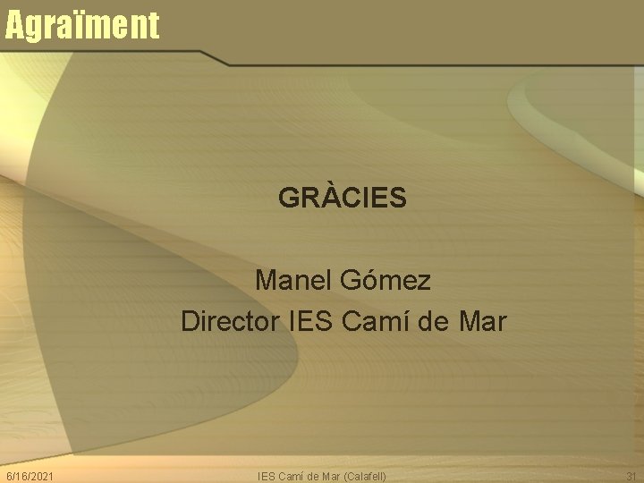 Agraïment GRÀCIES Manel Gómez Director IES Camí de Mar 6/16/2021 IES Camí de Mar