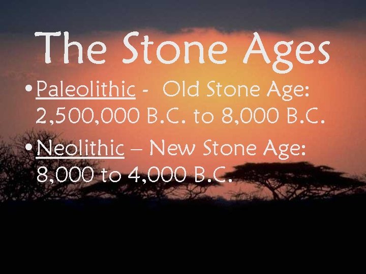 The Stone Ages • Paleolithic - Old Stone Age: 2, 500, 000 B. C.