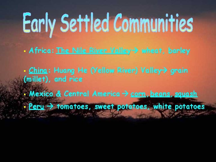 § Africa: The Nile River Valley wheat, barley China : Huang He (Yellow River)