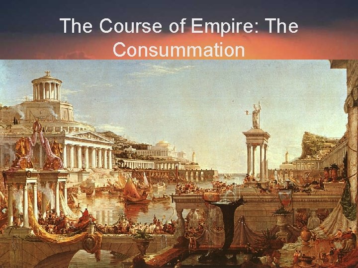 The Course of Empire: The Consummation 