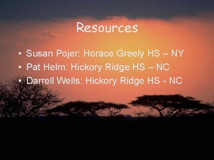 Resources • Susan Pojer: Horace Greely HS – NY • Pat Helm: Hickory Ridge