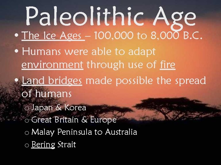 Paleolithic Age • The Ice Ages – 100, 000 to 8, 000 B. C.