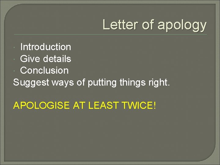 Letter of apology Introduction Give details Conclusion Suggest ways of putting things right. APOLOGISE