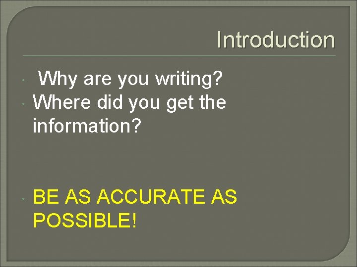 Introduction Why are you writing? Where did you get the information? BE AS ACCURATE