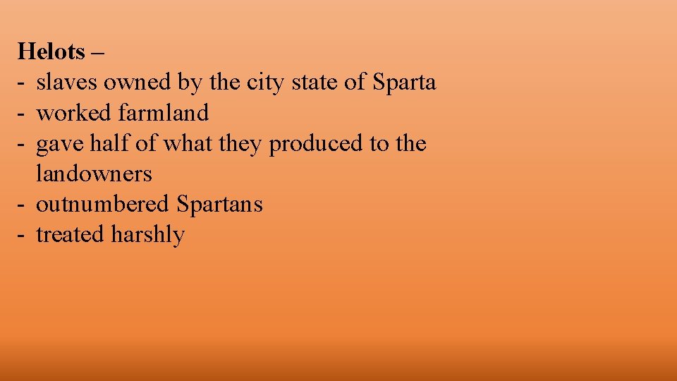 Helots – - slaves owned by the city state of Sparta - worked farmland Helots – - slaves owned by the city state of Sparta - worked farmland