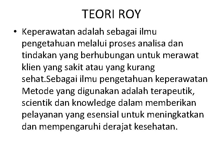 TEORI ROY • Keperawatan adalah sebagai ilmu pengetahuan melalui proses analisa dan tindakan yang