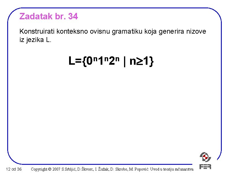 Zadatak br. 34 Konstruirati konteksno ovisnu gramatiku koja generira nizove iz jezika L. L={0