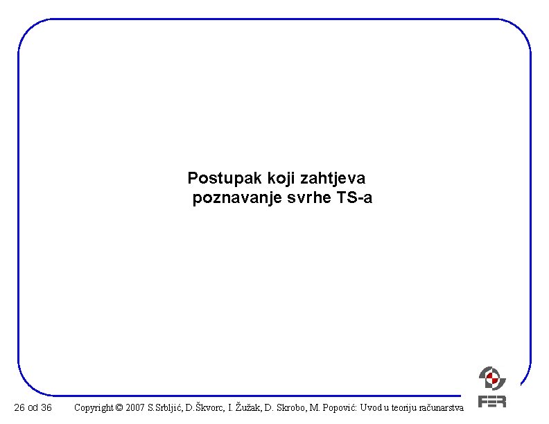 Postupak koji zahtjeva poznavanje svrhe TS-a 26 od 36 Copyright © 2007 S. Srbljić,