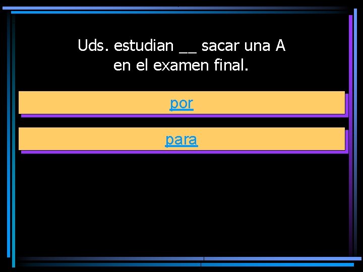 Uds. estudian __ sacar una A en el examen final. por para 