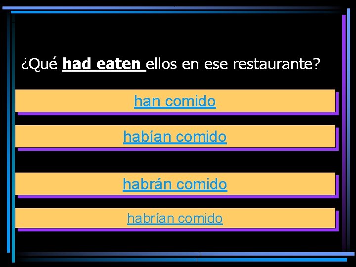 ¿Qué had eaten ellos en ese restaurante? han comido habían comido habrán comido habrían