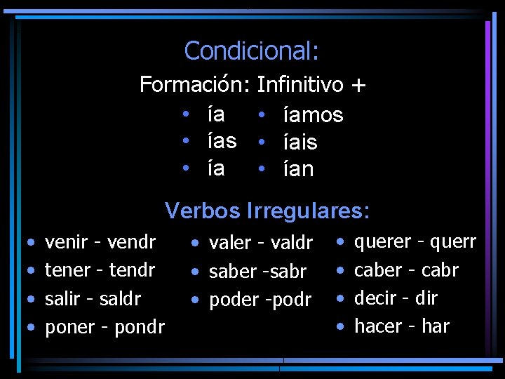 Condicional: Formación: • ías • ía Infinitivo + • íamos • íais • ían