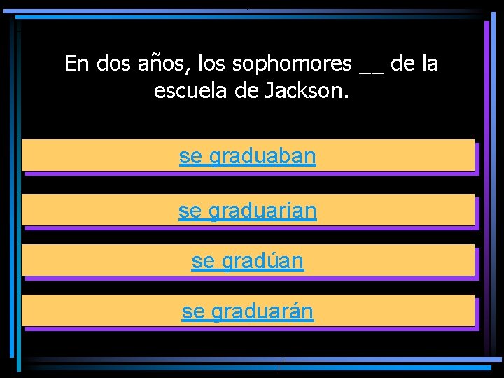 En dos años, los sophomores __ de la escuela de Jackson. se graduaban se