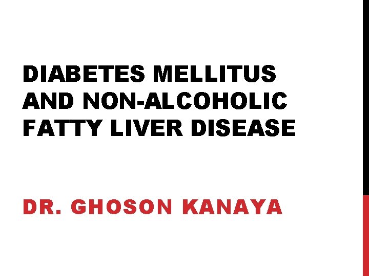 DIABETES MELLITUS AND NON-ALCOHOLIC FATTY LIVER DISEASE DR. GHOSON KANAYA 