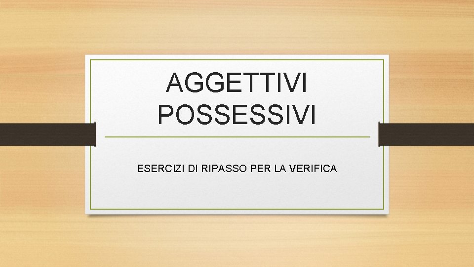 AGGETTIVI POSSESSIVI ESERCIZI DI RIPASSO PER LA VERIFICA 