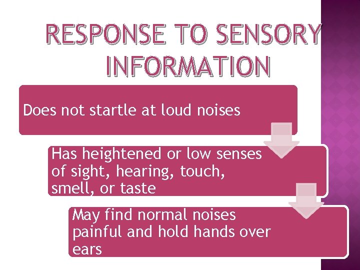 RESPONSE TO SENSORY INFORMATION Does not startle at loud noises Has heightened or low