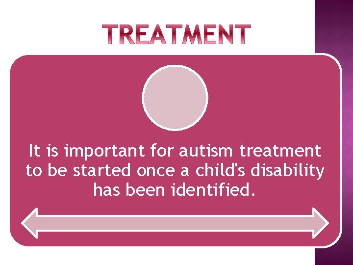 It is important for autism treatment to be started once a child's disability has