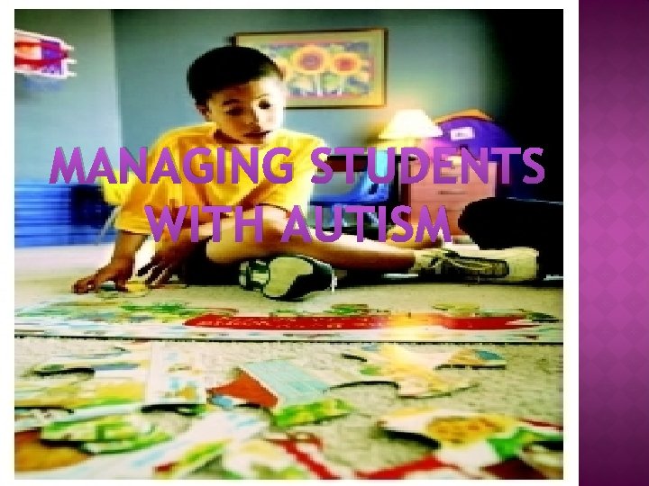 MANAGING STUDENTS WITH AUTISM 
